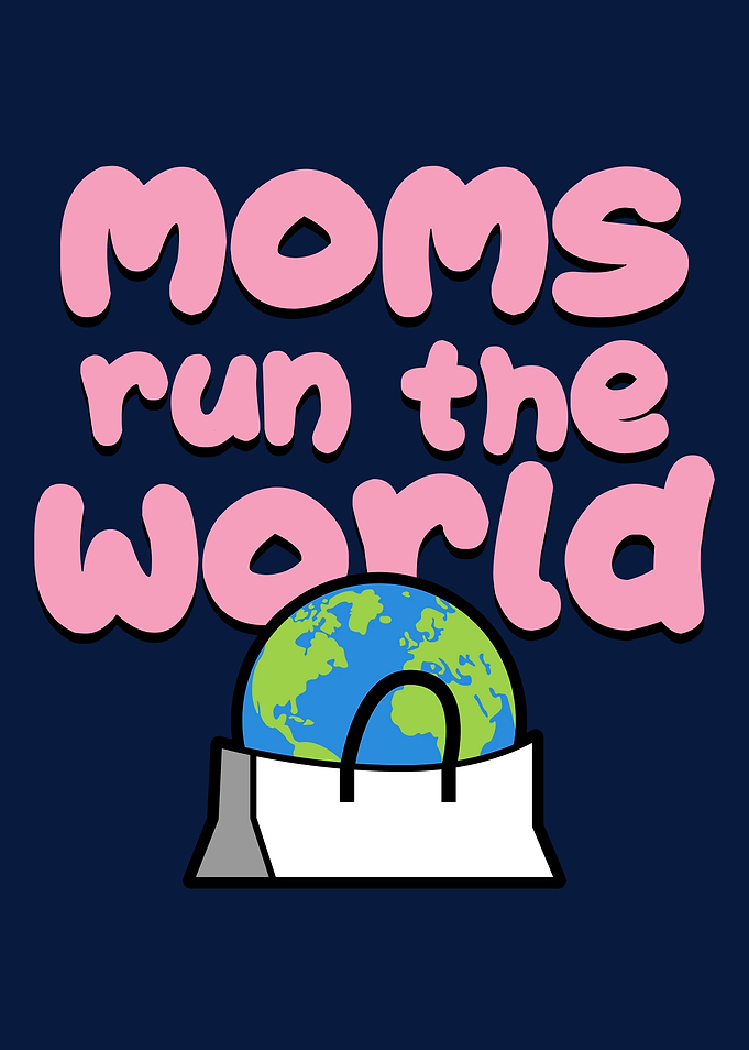Moms Run the World