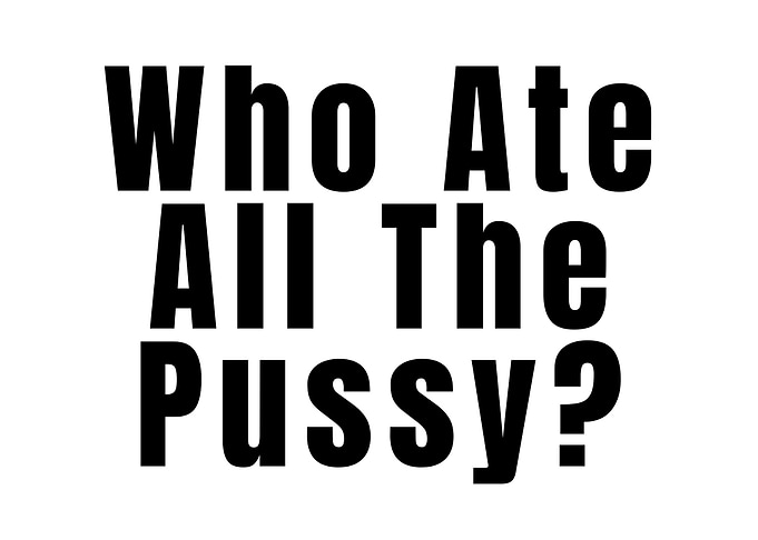 Who Ate All The Pussy?