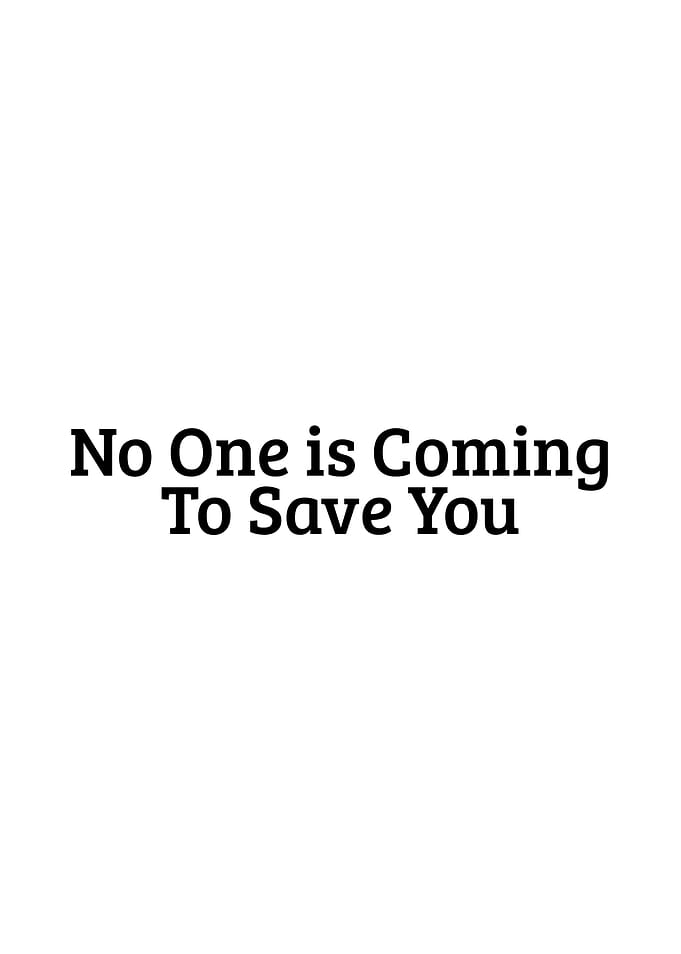No One is Coming to Save You