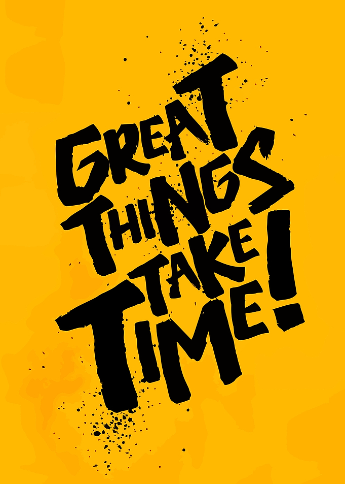 Great Things Take Time
