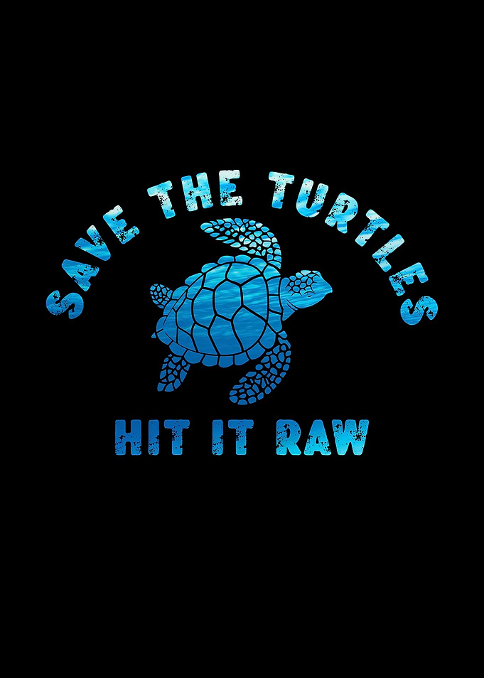 Save The Turtles Hit It Raw