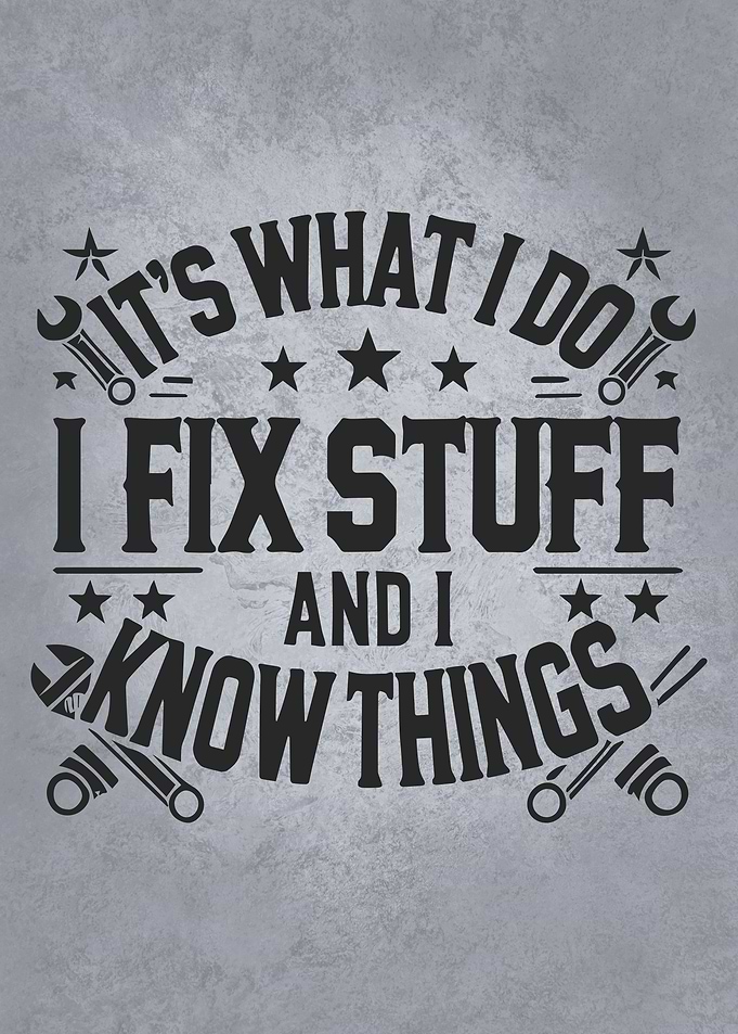I Fix Stuff and I Know Things – Mechanic Engineer Humor