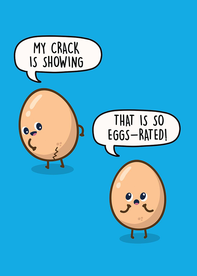 My Crack is Showing - That is so Eggs-rated!