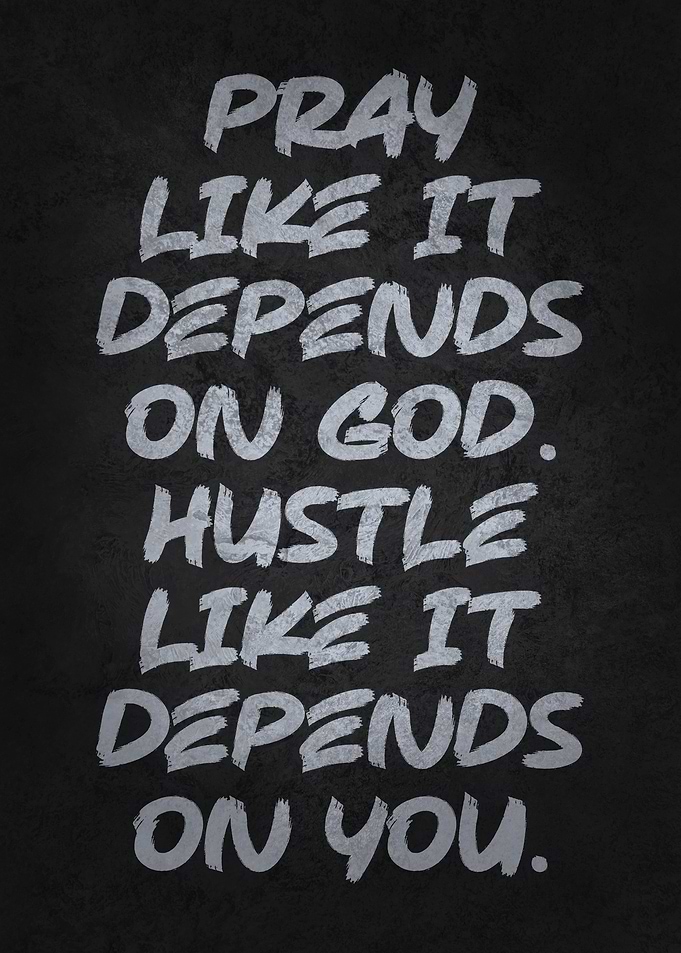 Pray Like It Depends on God Hustle Like on You