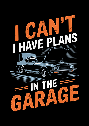I Can't I Have Plans In The Garage