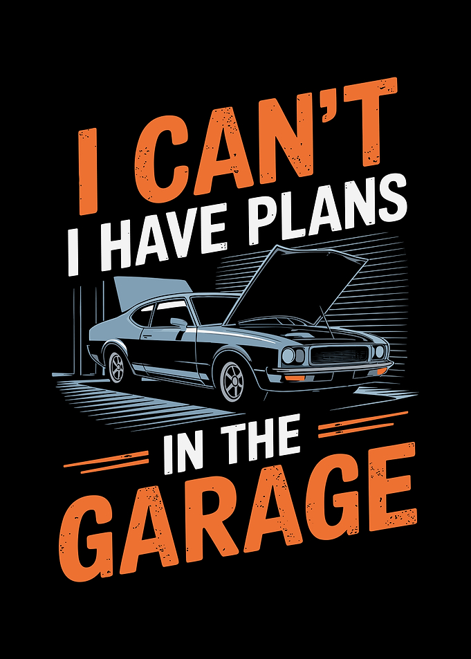 I Can't I Have Plans In The Garage