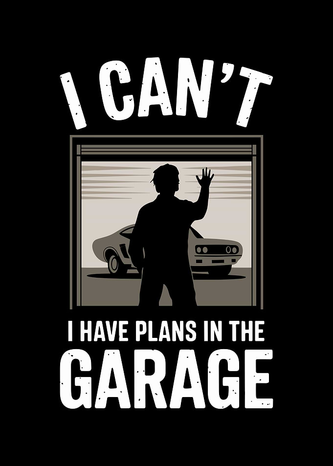 I Can't I Have Plans In The Garage