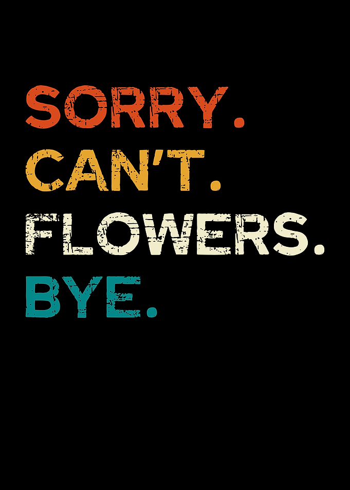 Sorry Can't Flowers Bye