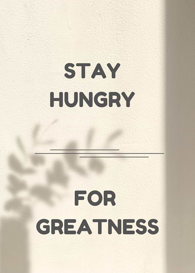 Stay Hungry For Greatness