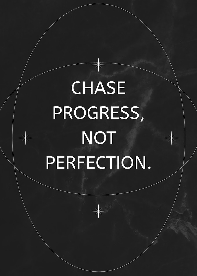 Chase Progress, Not Perfection