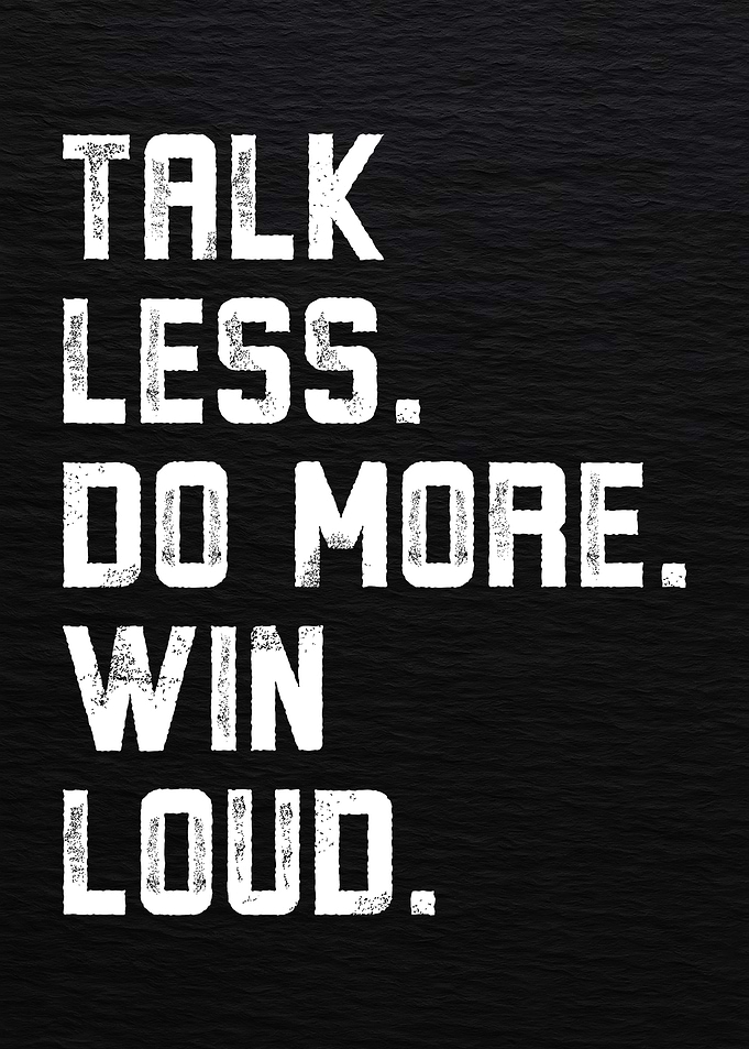 Talk Less, Do More, Win Loud