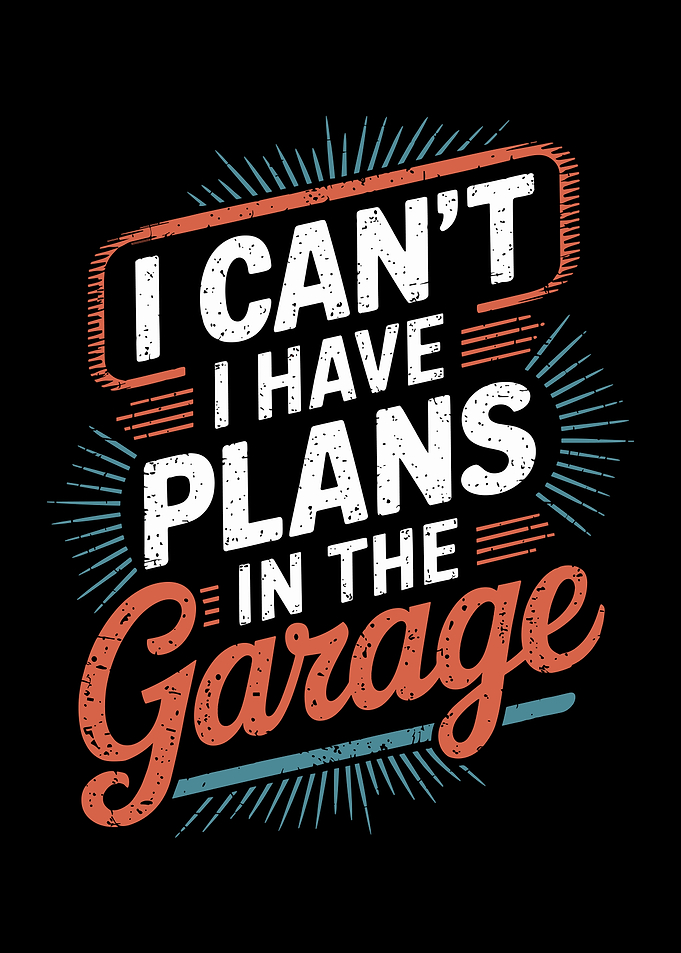 I Can't I Have Plans In The Garage