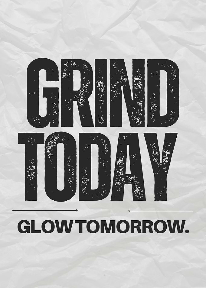 Grind Today, Glow Tomorrow