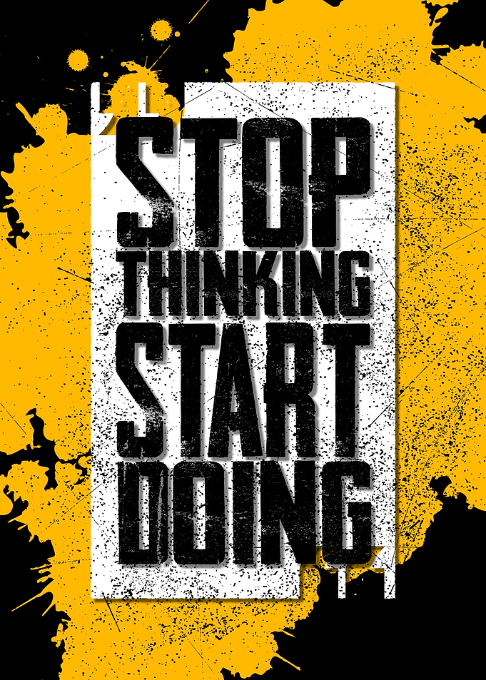 Stop Thinking Start Doing