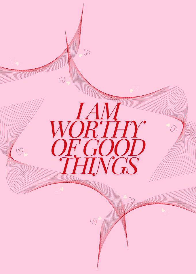 I Am Worthy Of Good Things