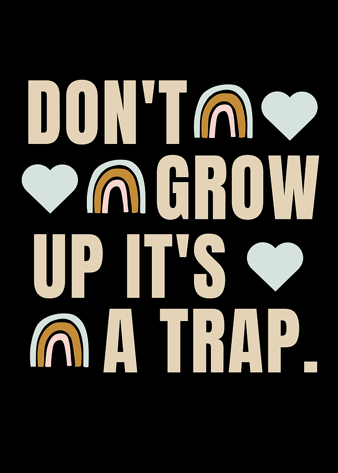 Don't Grow Up It's a Trap