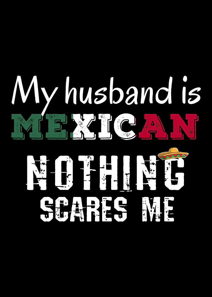 My Husband Is Mexican, Nothing Scares Me