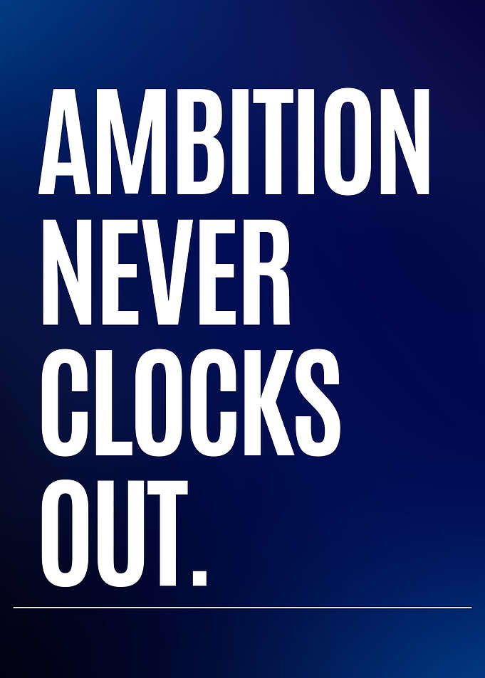 Ambition Never Clocks Out