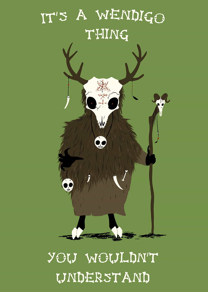 It's a Wendigo Thing - You wouldn't understand