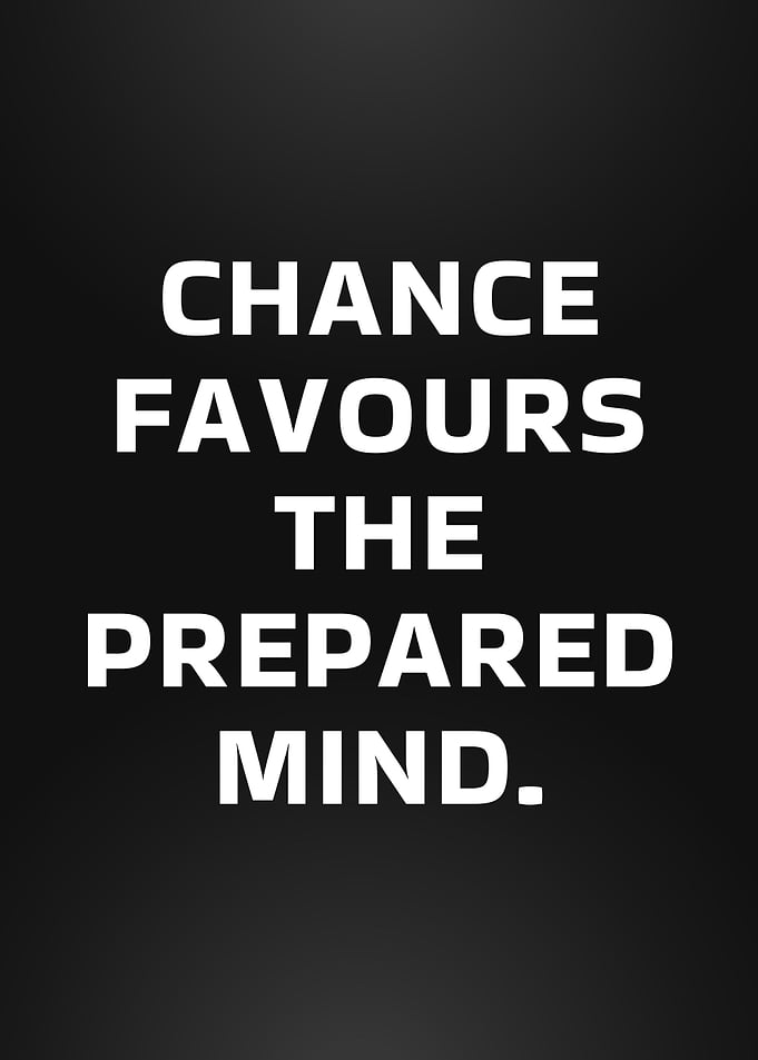 Chance Favors the Prepared Mind