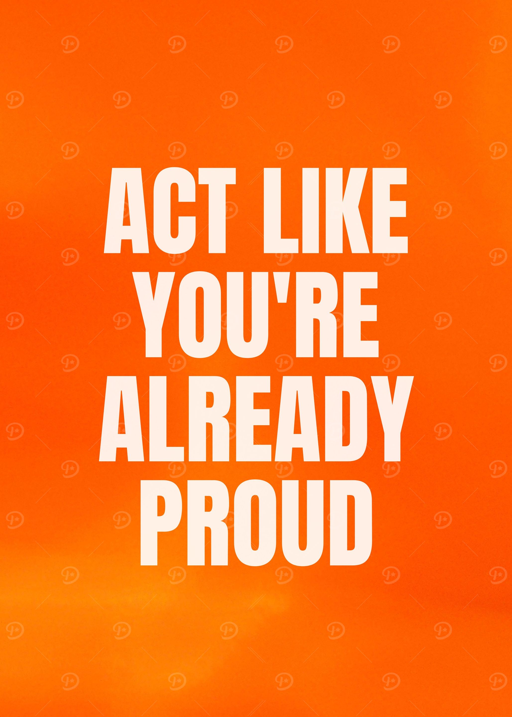 Act Like You're Already Proud