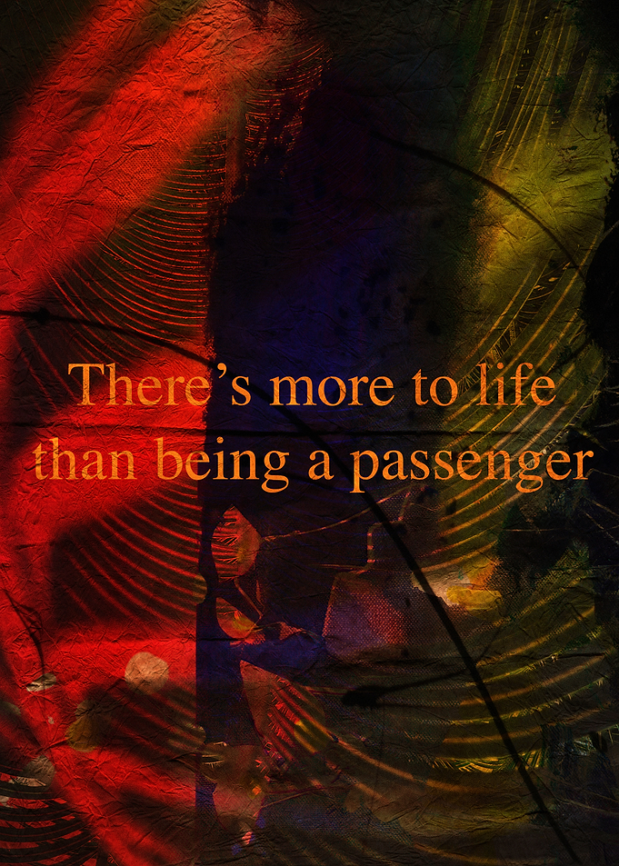 There's More To Life Than Being A Passenger Text Art