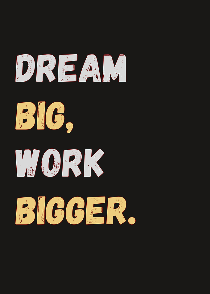 Dream Big, Work Bigger