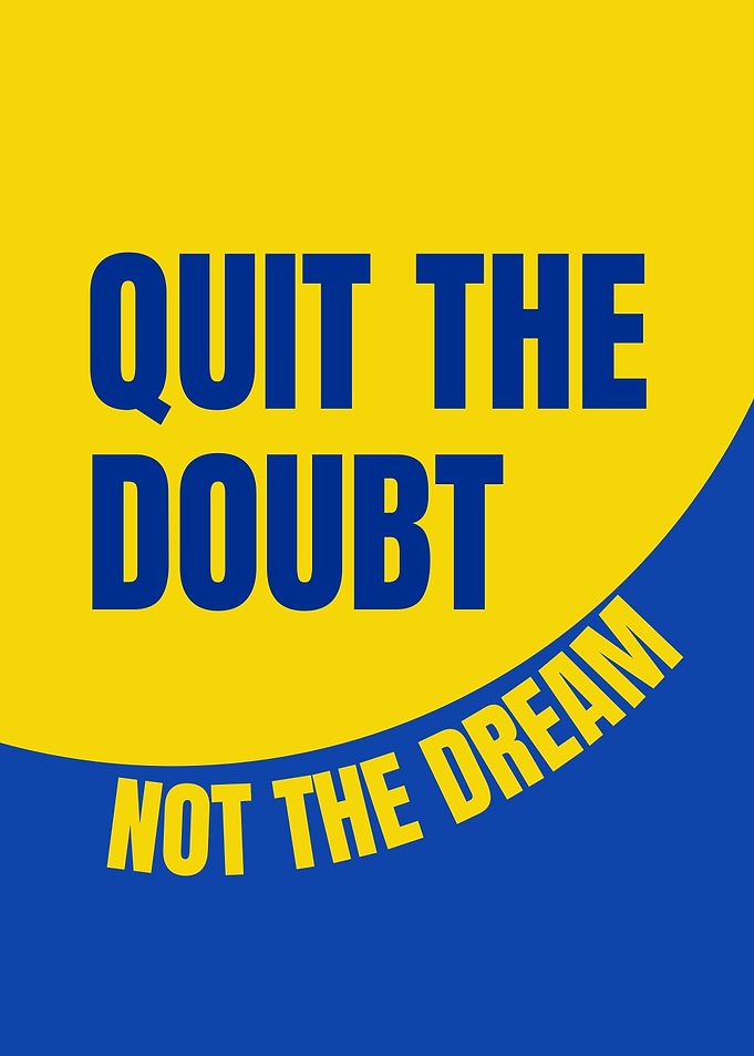Quit the Doubt, Not the Dream