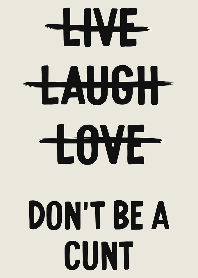 Live, Laugh, Love, Don't Be a...