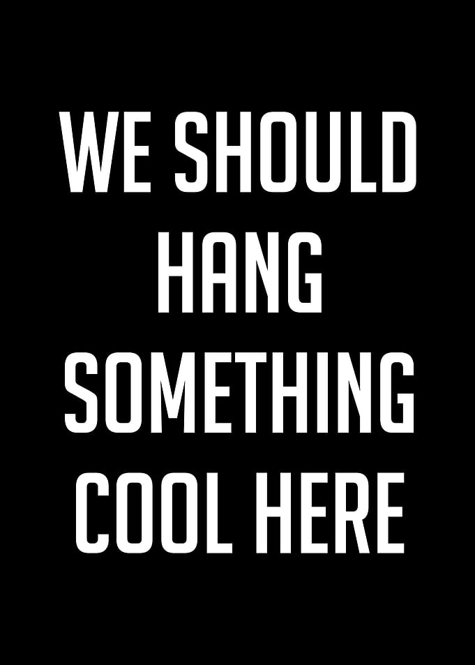 We Should Hang Something Cool Here