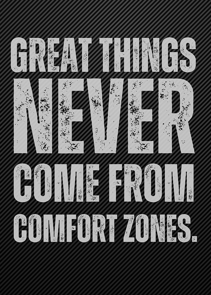 Great Things Never Come From Comfort