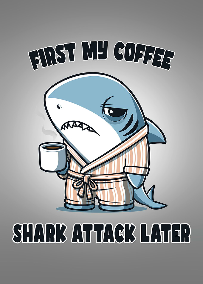 First My Coffee, Shark Attack Later.