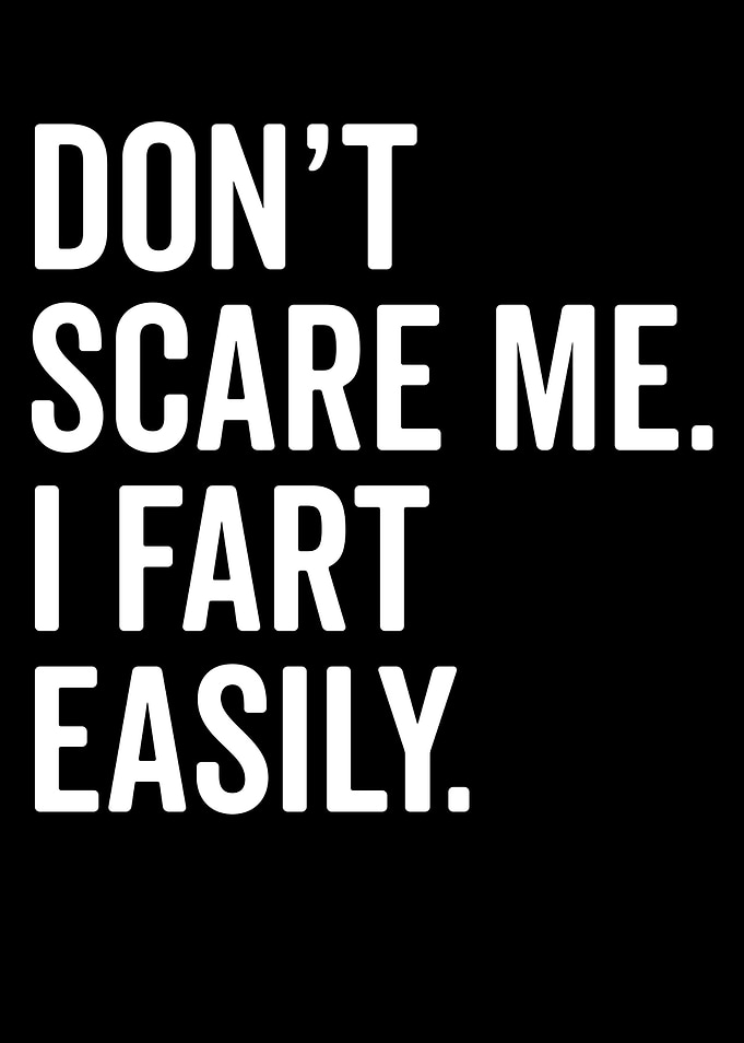 Don't Scare Me, I Fart Easily