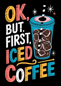 OK BUT FIRST ICED COFFEE