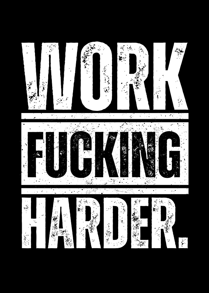 Work Fucking Harder Motivational