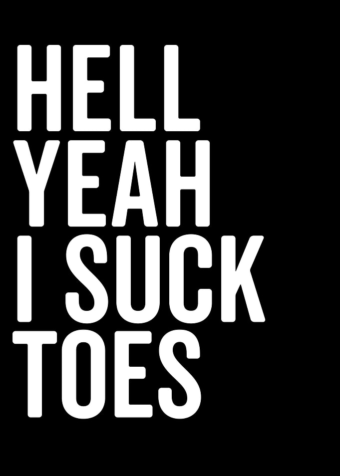 Hell Yeah I Suck Toes Text Art