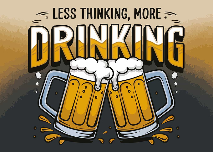 Less Thinking, More Drinking Beer