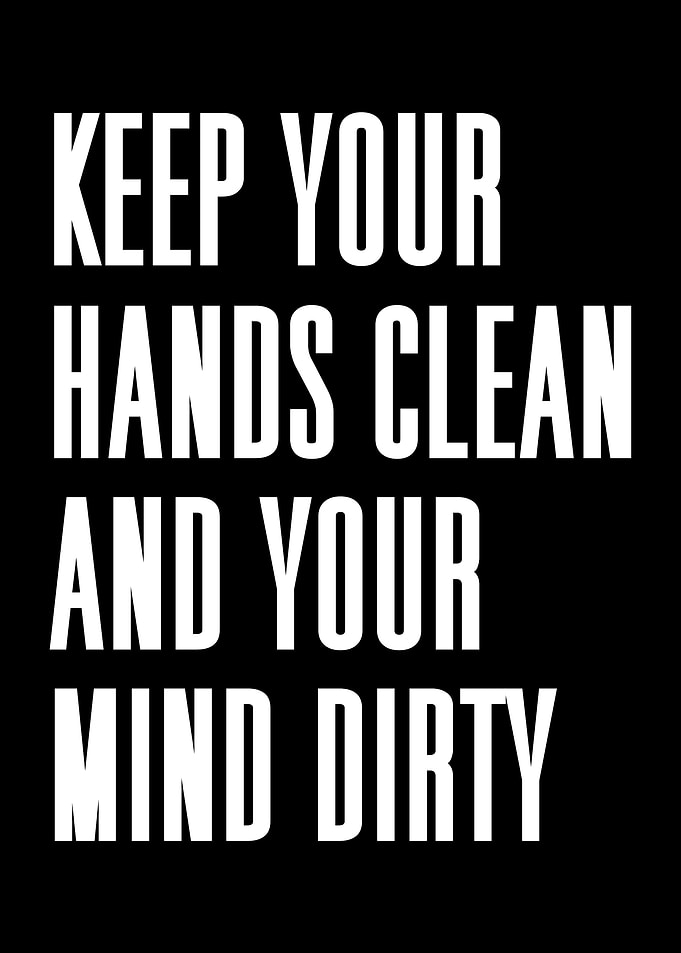 Keep Your Hands Clean And Your Mind Dirty