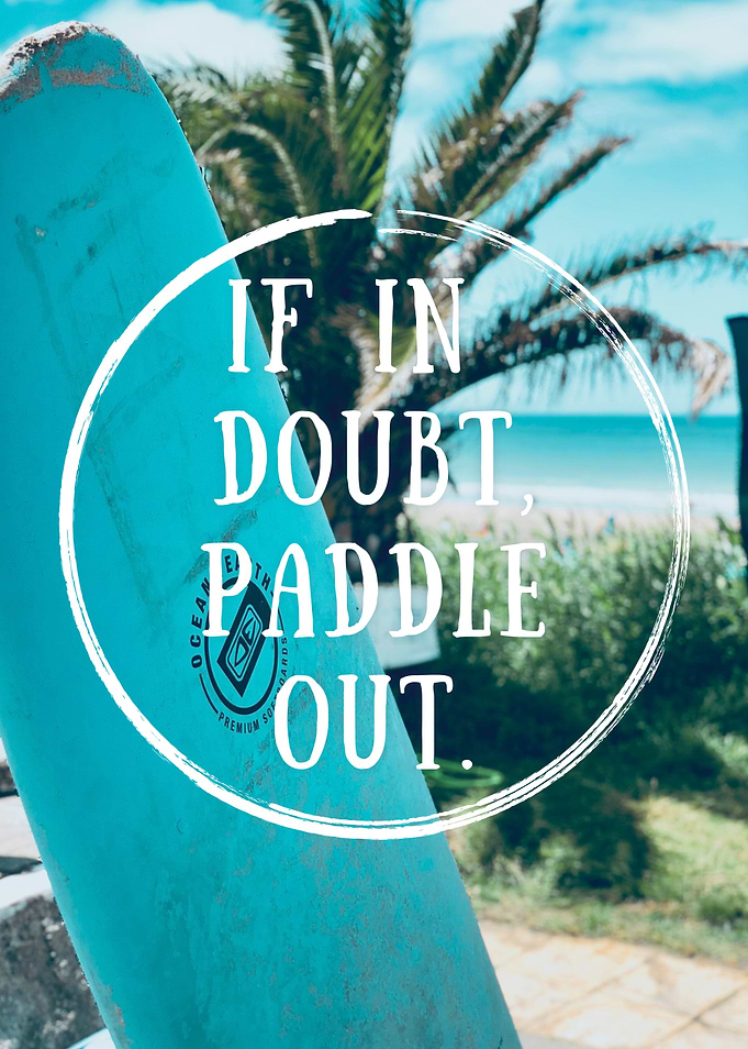 If in doubt, paddle out.
