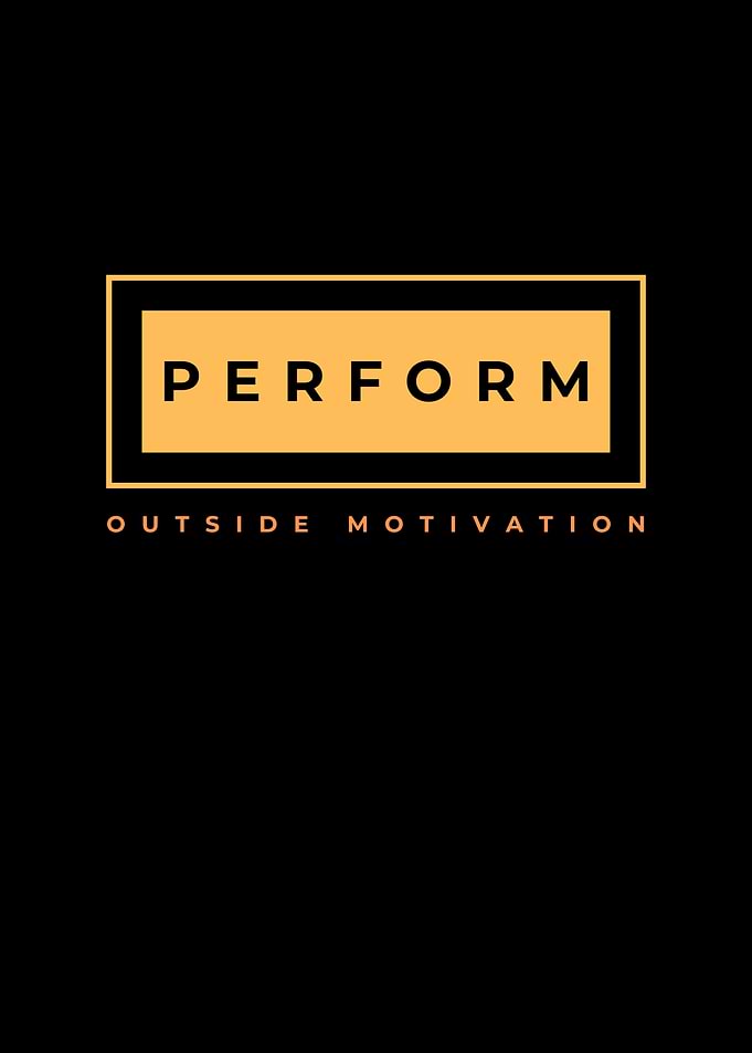 Perform Outside Motivation