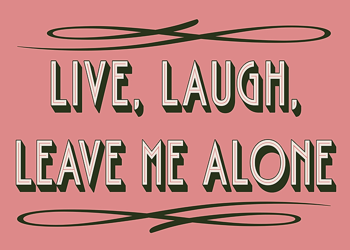 Live, Laugh, Leave Me Alone