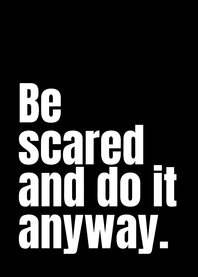 Be Scared and Do It Anyway