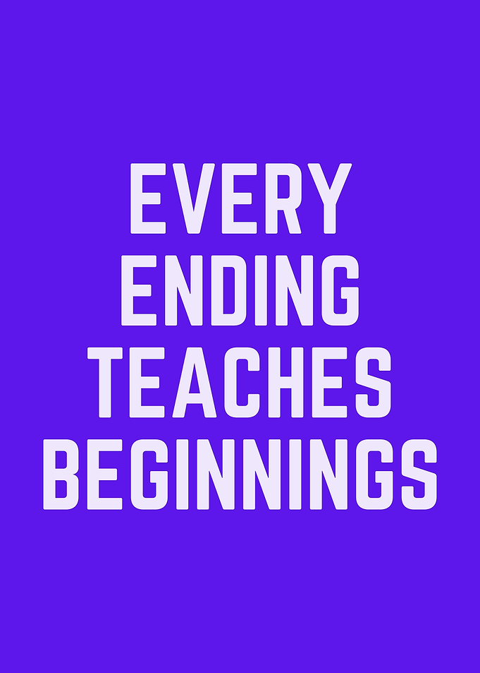 Every Ending Teaches Beginnings