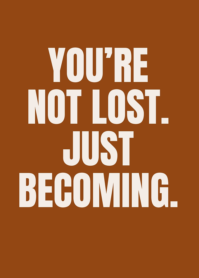 You're Not Lost, Just Becoming