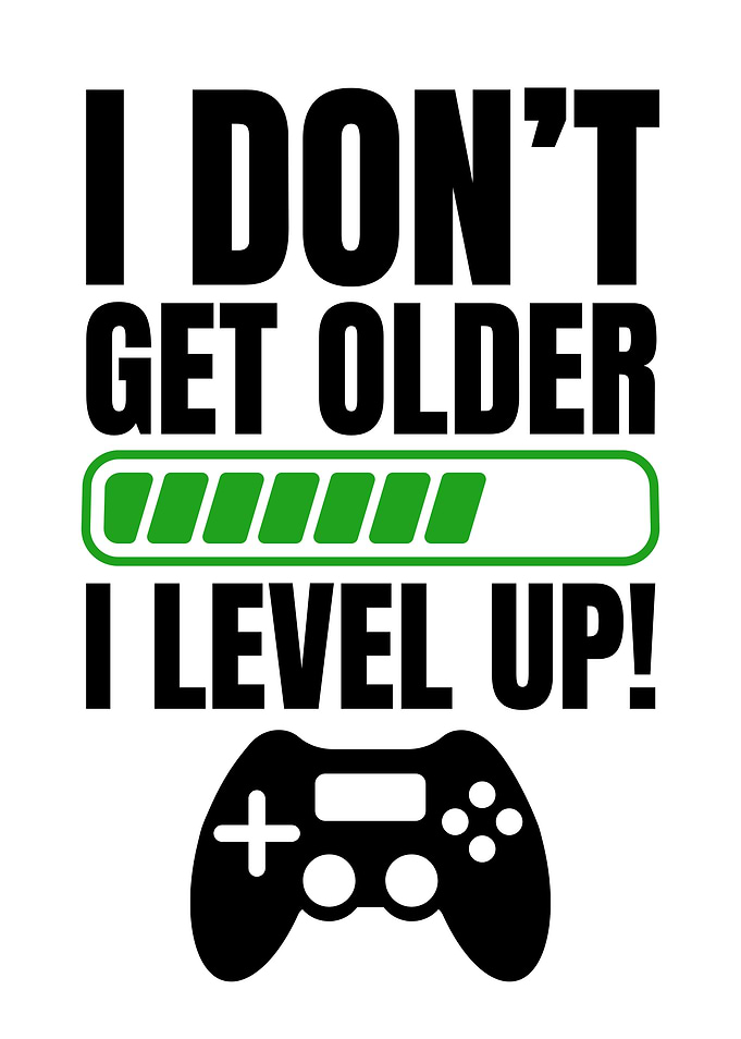 I Don't Get Older, I Level Up!