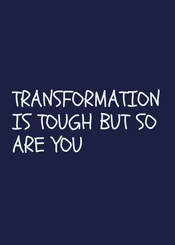 Transformation is tough but so are you