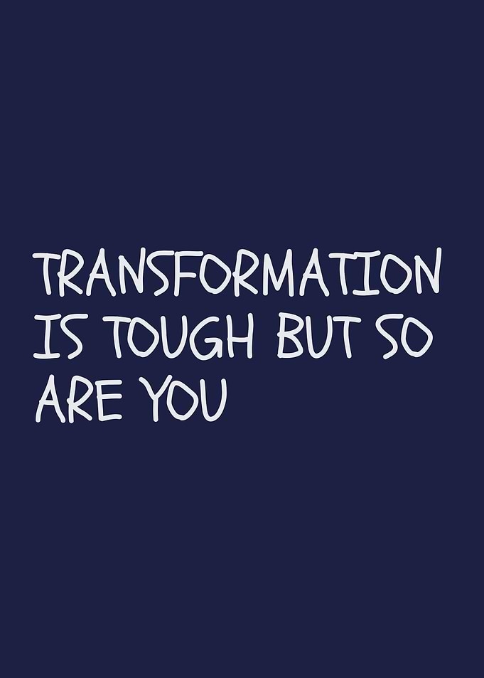 Transformation is tough but so are you