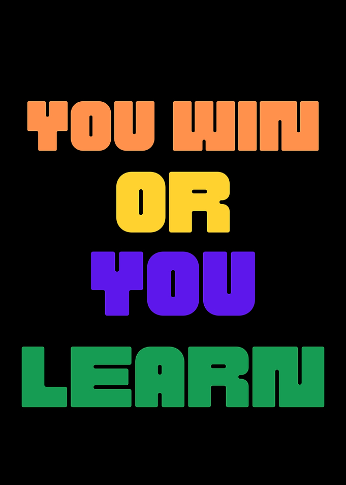You Win or You Learn