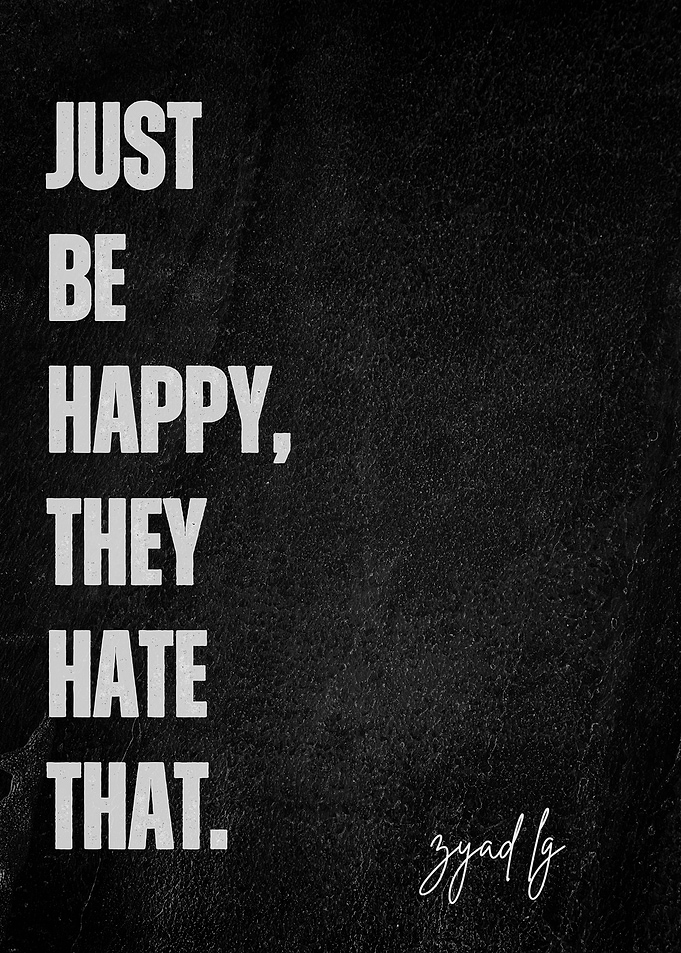 Just Be Happy, They Hate That
