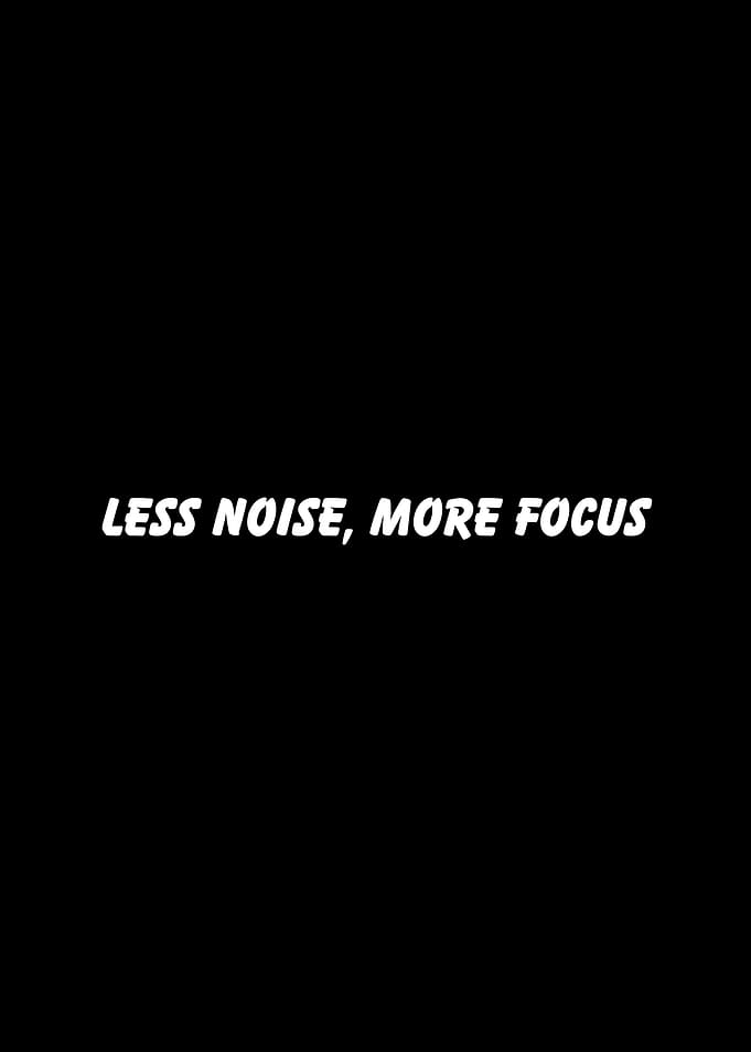 Less Noise, More Focus